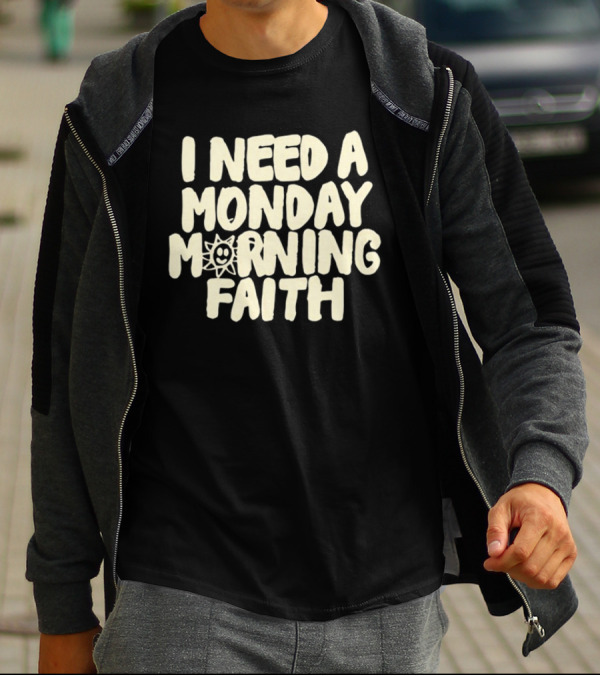 I Need A Monday Morning Faith Sun Smile Mood T-Shirt