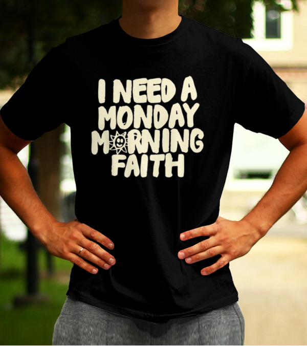 I Need A Monday Morning Faith Sun Smile Mood T-Shirt