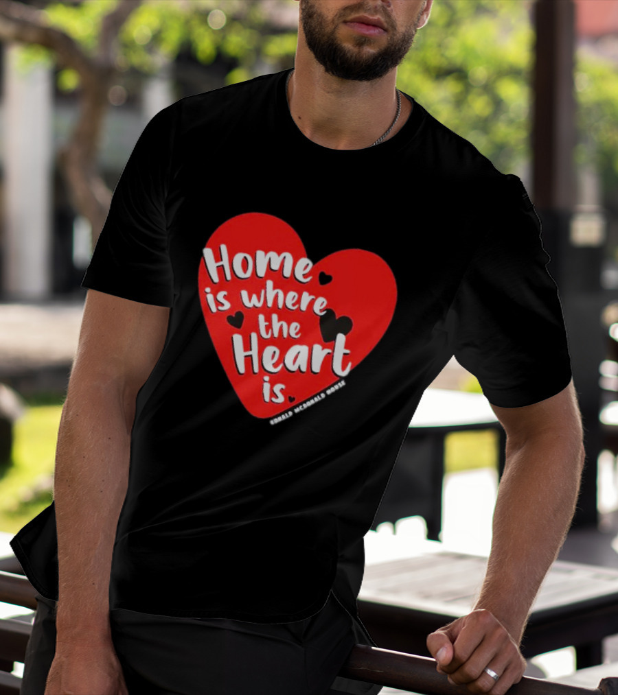 Ronald McDonald House Cincinnati Home Is Where The Heart Is T-Shirt