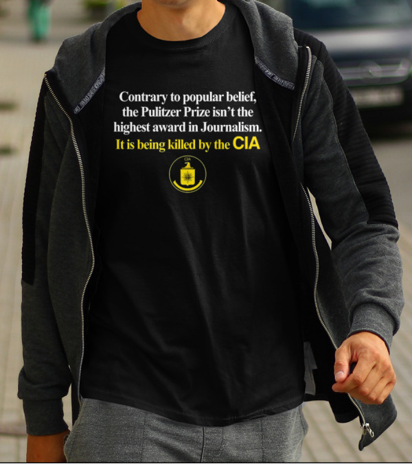Contrary To Popular Belief The Pulitzer Prize Isn't The Highest Award In Journalism It Is Being Killed By The CIA T-Shirt