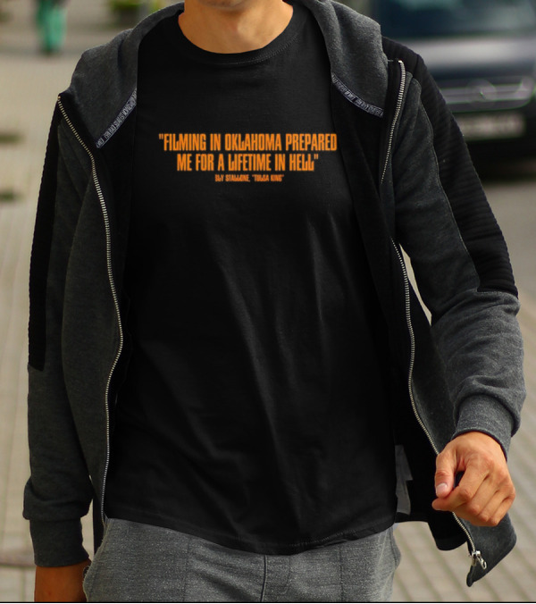 Filming In Oklahoma Prepared Me For A Lifetime In Hell Sly Stallone Tulsa King T-Shirt