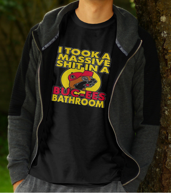 I Took A Massive Shit In A Buc-ees Bathroom T-Shirt