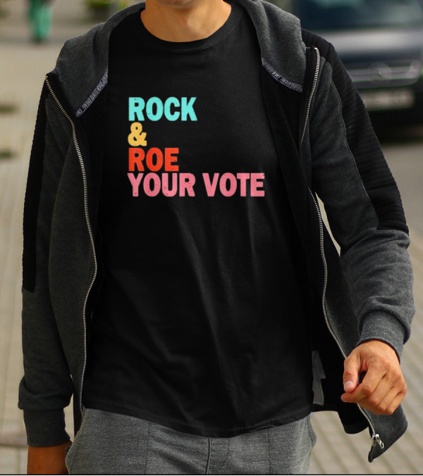ROCK And ROE YOUR VOTE T-Shirt