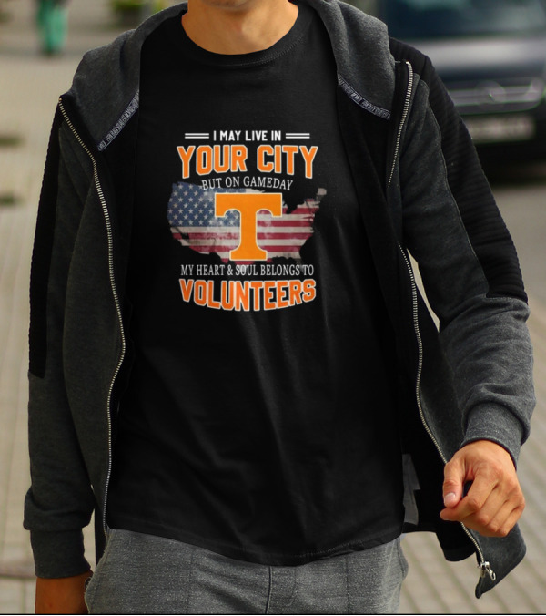 I May Live In Your City But On Gameday My Heart And Soul Belongs To Volunteers T-Shirt
