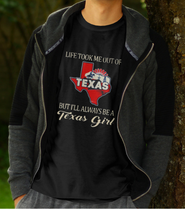 Life Took Me Out Of Texas But I’ll Always Be A Texas Girl T-Shirt