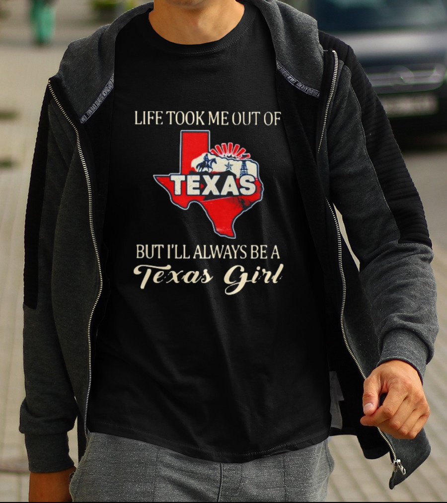 Life Took Me Out Of Texas But I’ll Always Be A Texas Girl T-Shirt