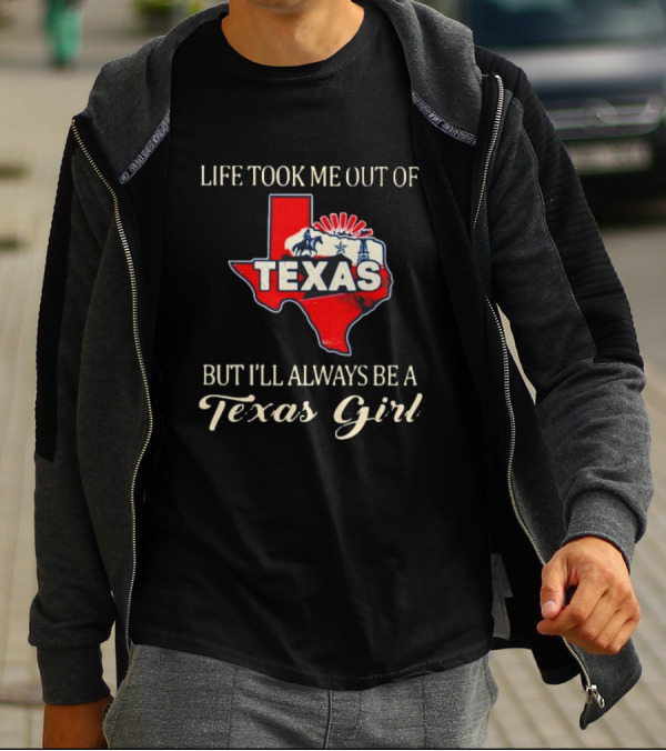 Life Took Me Out Of Texas But I’ll Always Be A Texas Girl T-Shirt