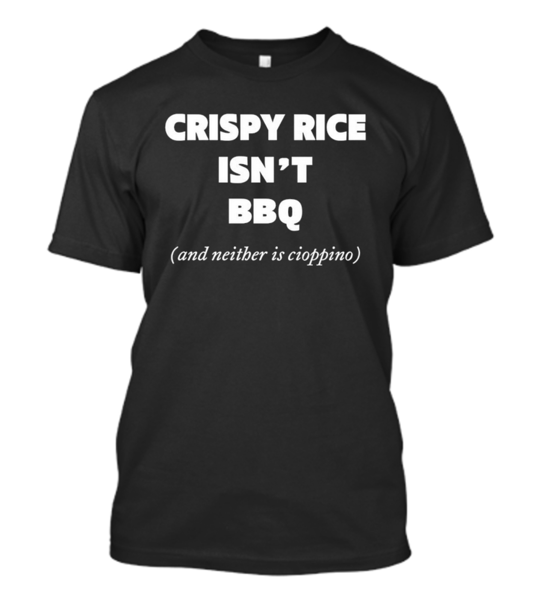 Crispy Rice Isn't BBQ And Neither Is Cioppino T-Shirt