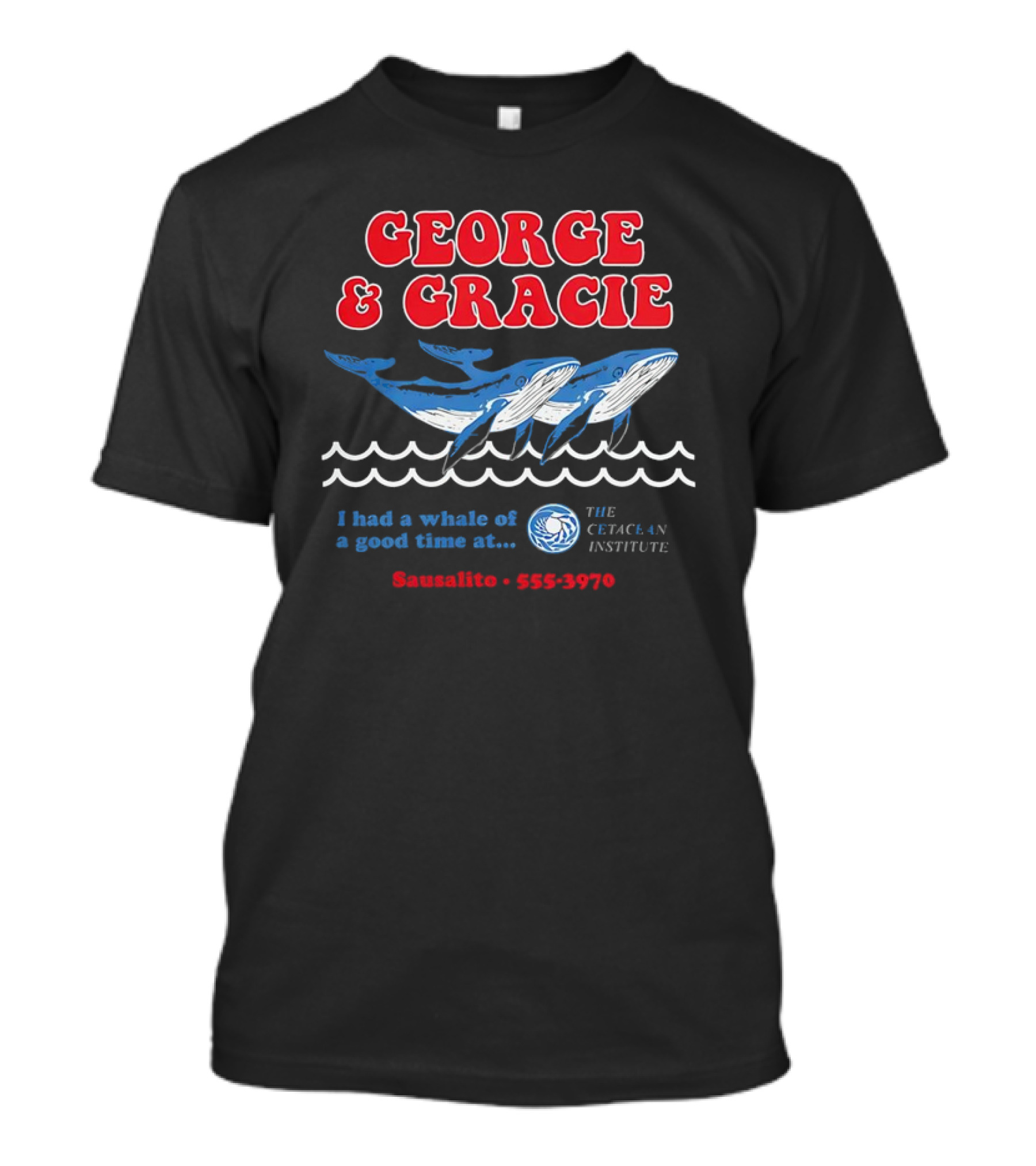 George And Gracie I Had A Whale Of A Good Time At Sausalito The Cetacean Institute 555-3970 T-Shirt