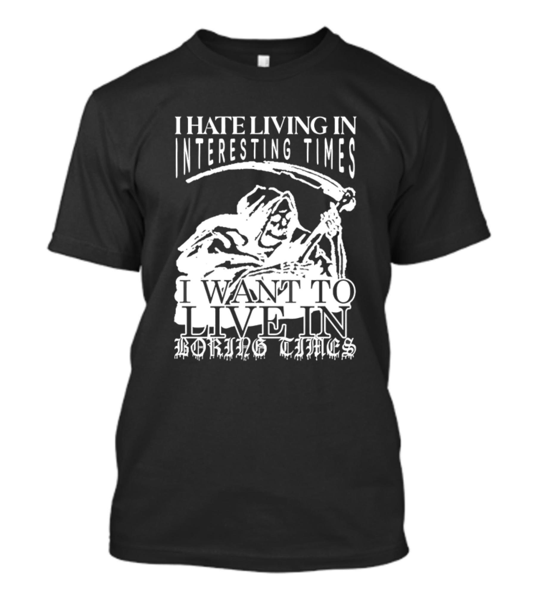 Grim Reaper I Hate Living In Interesting Times I Want To Live In Boring Times T-Shirt