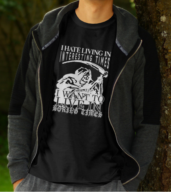 Grim Reaper I Hate Living In Interesting Times I Want To Live In Boring Times T-Shirt
