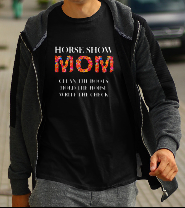 Horse Show Mom Clean The Boots Hold The Horse Write The Check T-Shirt