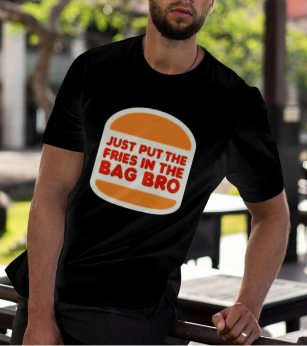 Just Put The Fries In The Bag Bro Burger T-Shirt