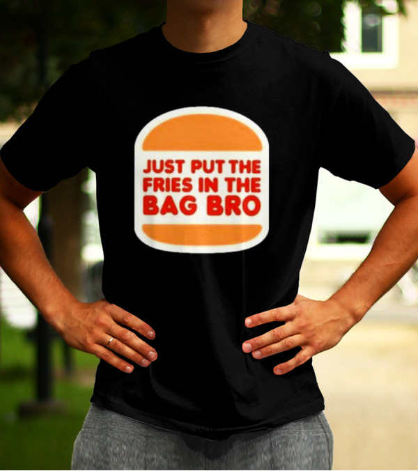 Just Put The Fries In The Bag Bro Burger T-Shirt