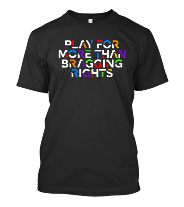 Play For More Than Bragging Rights Multicolor Motivational T-Shirt