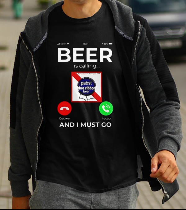 Pabst Blue Ribbon Beer Is Calling And I Must Go T-Shirt