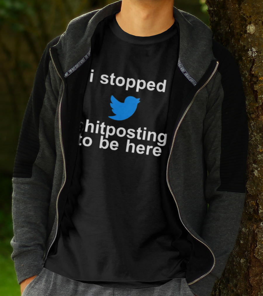 I Stopped Shitposting To Be Here Twitter T-Shirt