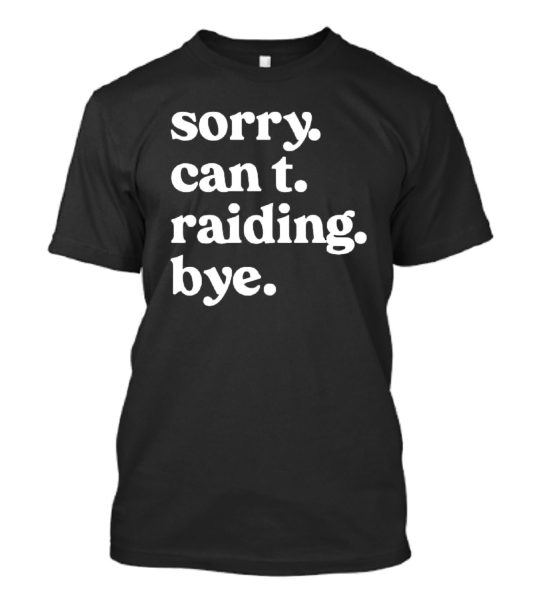 Sorry Can't Raiding Bye T-Shirt