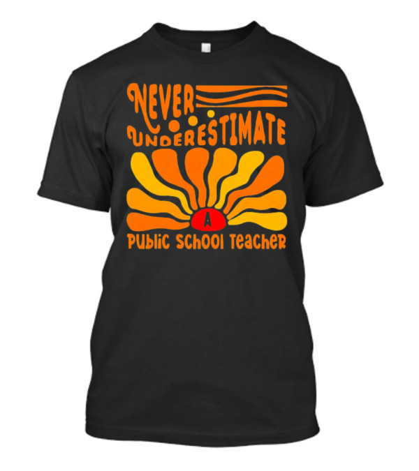 Never Underestimate A Public School Teacher T-Shirt