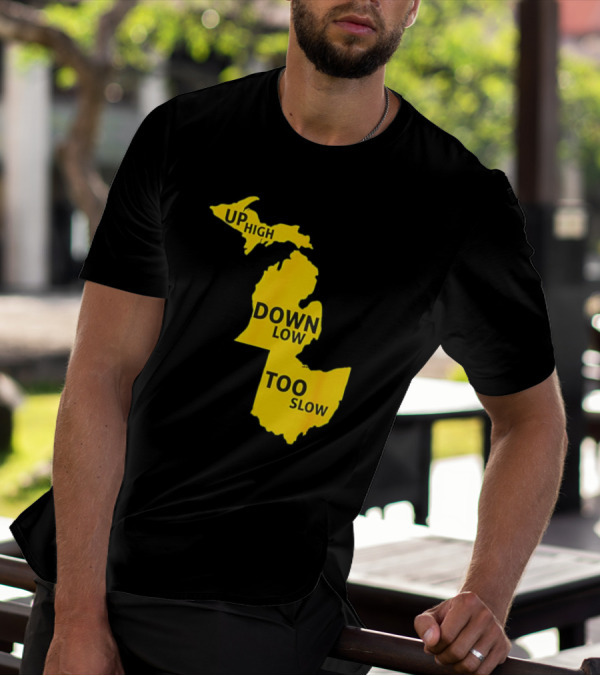 Up High Down Low Too Slow Michigan Map Pun T-Shirt