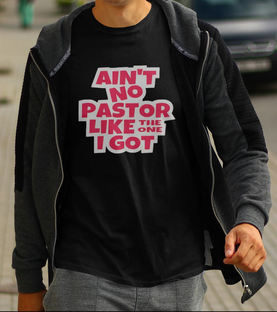 Ain’t No Pastor Like The One I Got Text T-Shirt