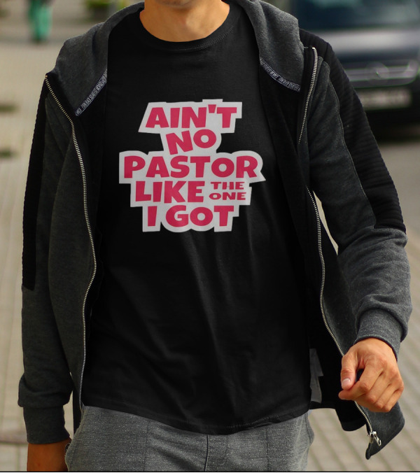 Ain’t No Pastor Like The One I Got Text T-Shirt