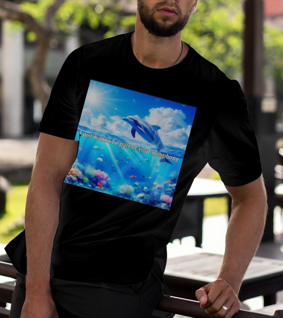 I Just Wanna Be Part Of Your Symphony Dolphin Ocean Scene T-Shirt