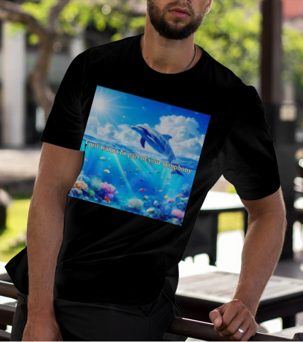 I Just Wanna Be Part Of Your Symphony Dolphin Ocean Scene T-Shirt