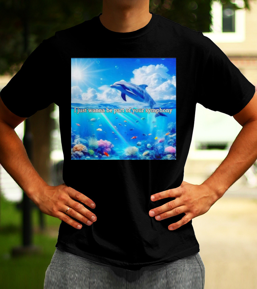 I Just Wanna Be Part Of Your Symphony Dolphin Ocean Scene T-Shirt