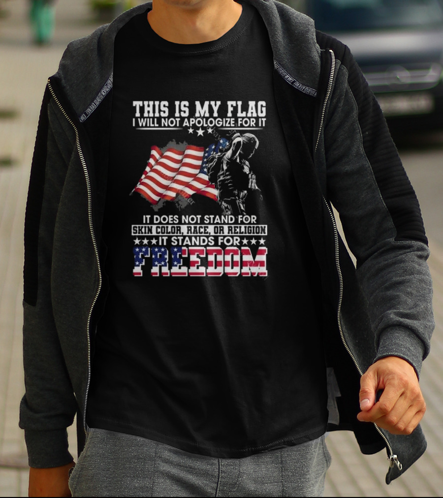 This Is My Flag I Will Not Apologize For It It Stands For Freedom T-Shirt