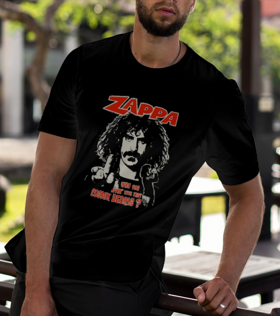 Zappa Who You Jivin With That Cosmik Debris? T-Shirt