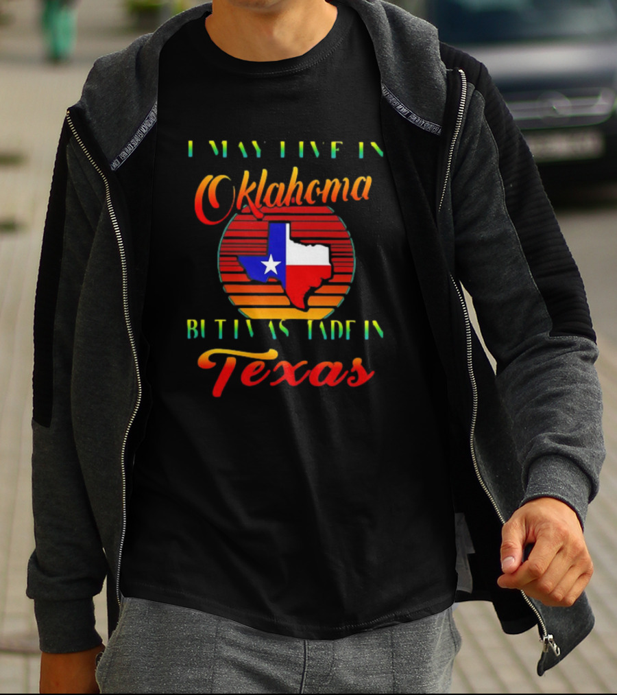 I May Live In Oklahoma With Texas Made Roots State Pride T-Shirt