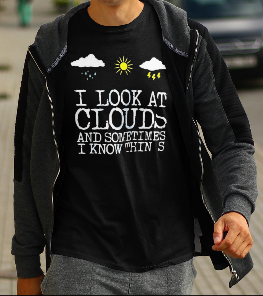 I Look At Clouds And Sometimes I Know Things Sun And Rain Cloud T-Shirt