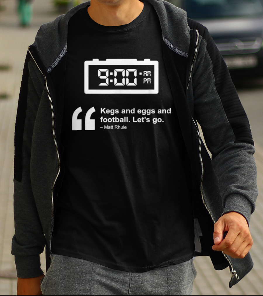 9:00 AM Kegs And Eggs And Football Let's Go Matt Rhule T-Shirt