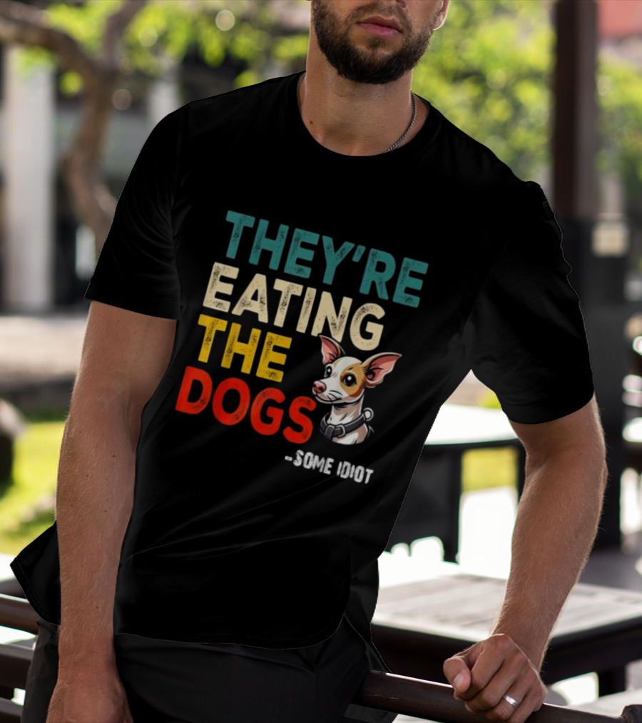 THEY’RE EATING THE DOGS - SOME IDIOT T-Shirt