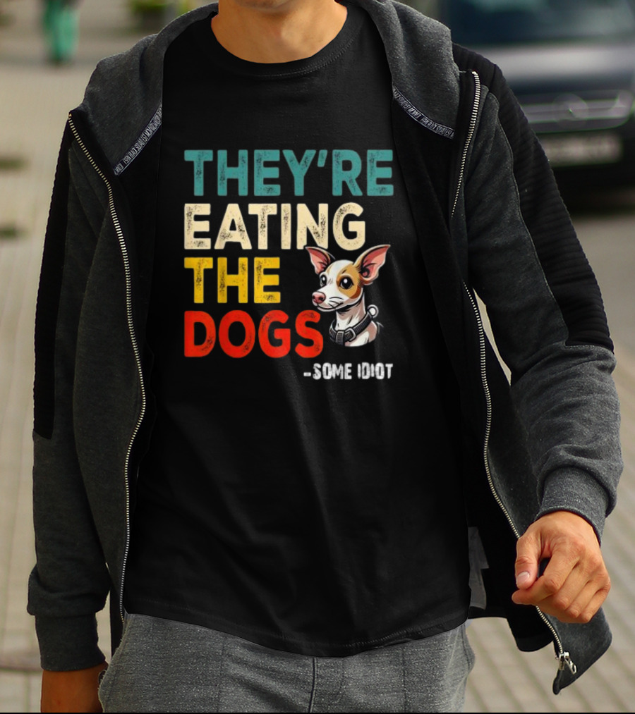 THEY’RE EATING THE DOGS - SOME IDIOT T-Shirt