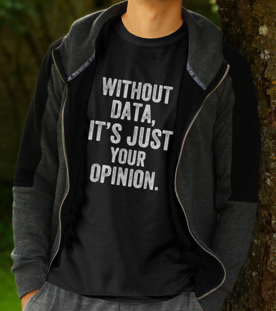 Without Data It's Just Your Opinion Psychologist Teachers T-Shirt