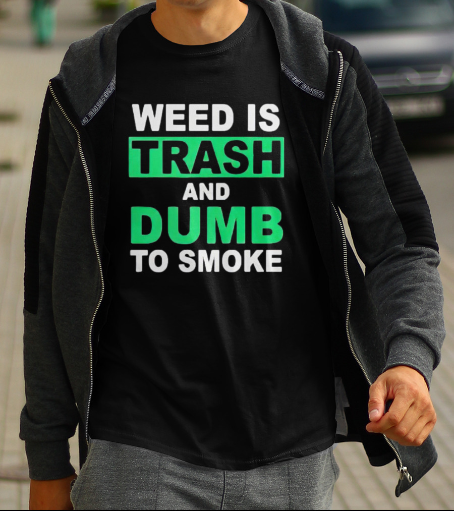 Weed Is Trash And Dumb To Smoke T-Shirt