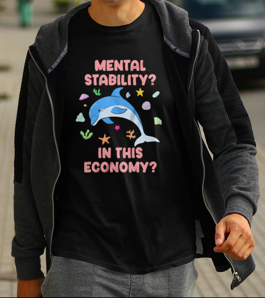Mental Stability Dolphin In This Economy T-Shirt