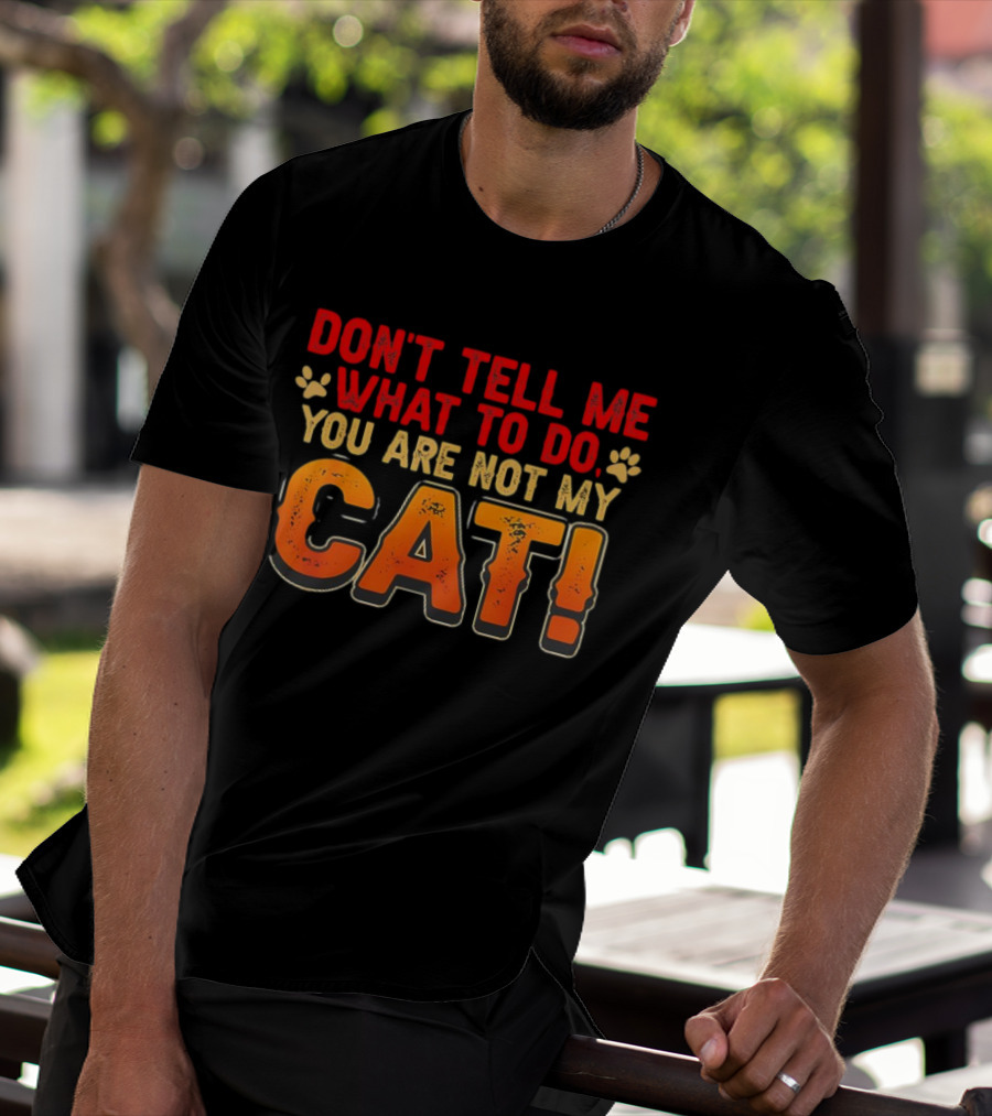 Don't Tell Me What To Do You Are Not My Cat Paw Print Humor T-Shirt