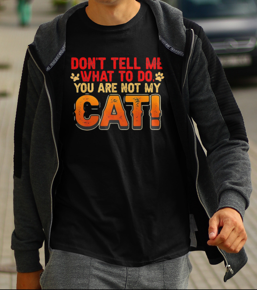 Don't Tell Me What To Do You Are Not My Cat Paw Print Humor T-Shirt