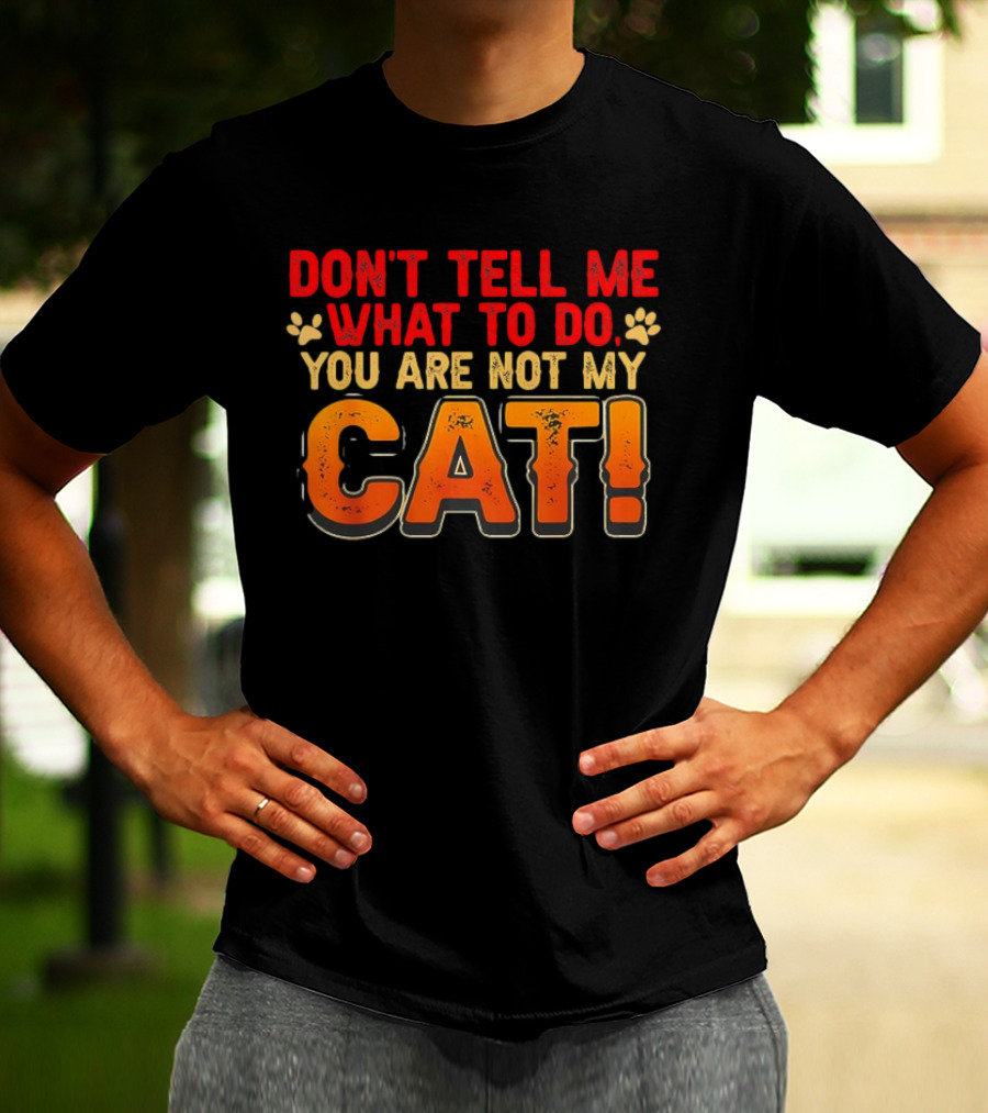 Don't Tell Me What To Do You Are Not My Cat Paw Print Humor T-Shirt
