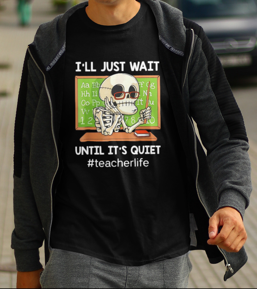 I'LL JUST WAIT UNTIL IT'S QUIET SKELETON TEACHERLIFE CLASSROOM BLACKBOARD T-Shirt