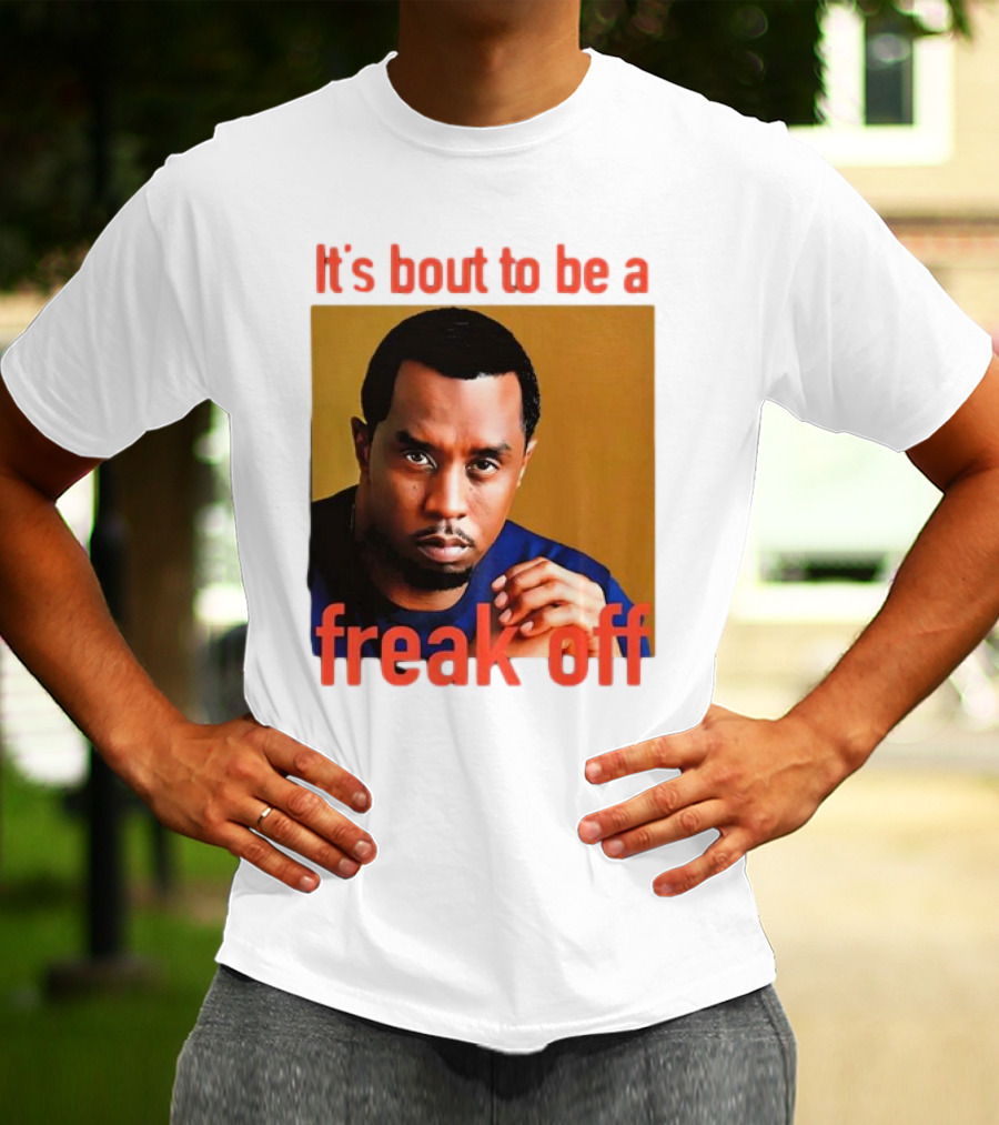 It's Bout To Be A Freak Off Diddy Face T-Shirt