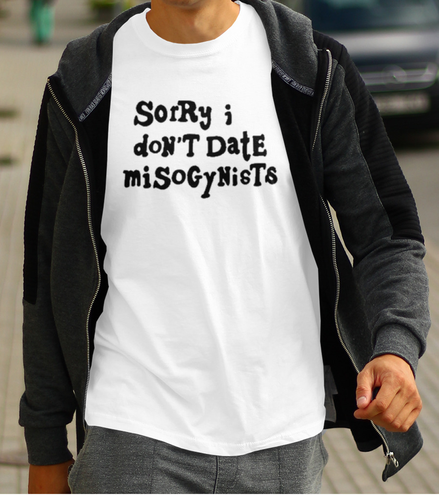 Sorry I Don’t Date Misogynists T-Shirt