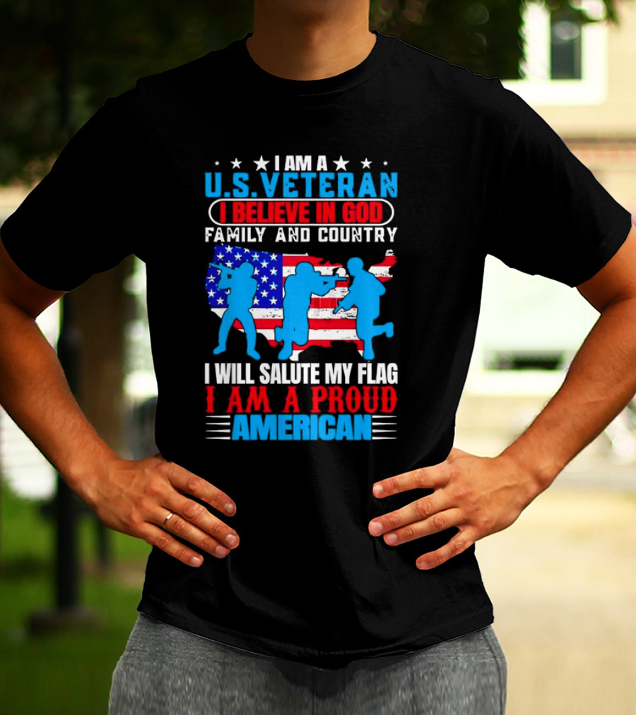 I Am A U.S. Veteran I Believe In God Family And Country I Will Salute My Flag I Am A Proud American T-Shirt