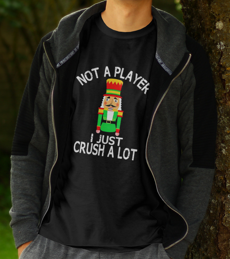 Nutcracker Not A Player I Just Crush A Lot Christmas T-Shirt