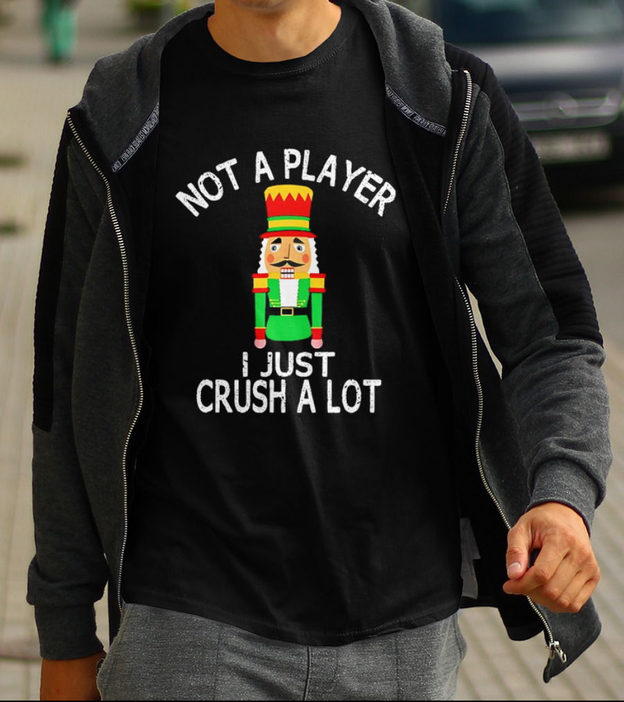 Nutcracker Not A Player I Just Crush A Lot Christmas T-Shirt