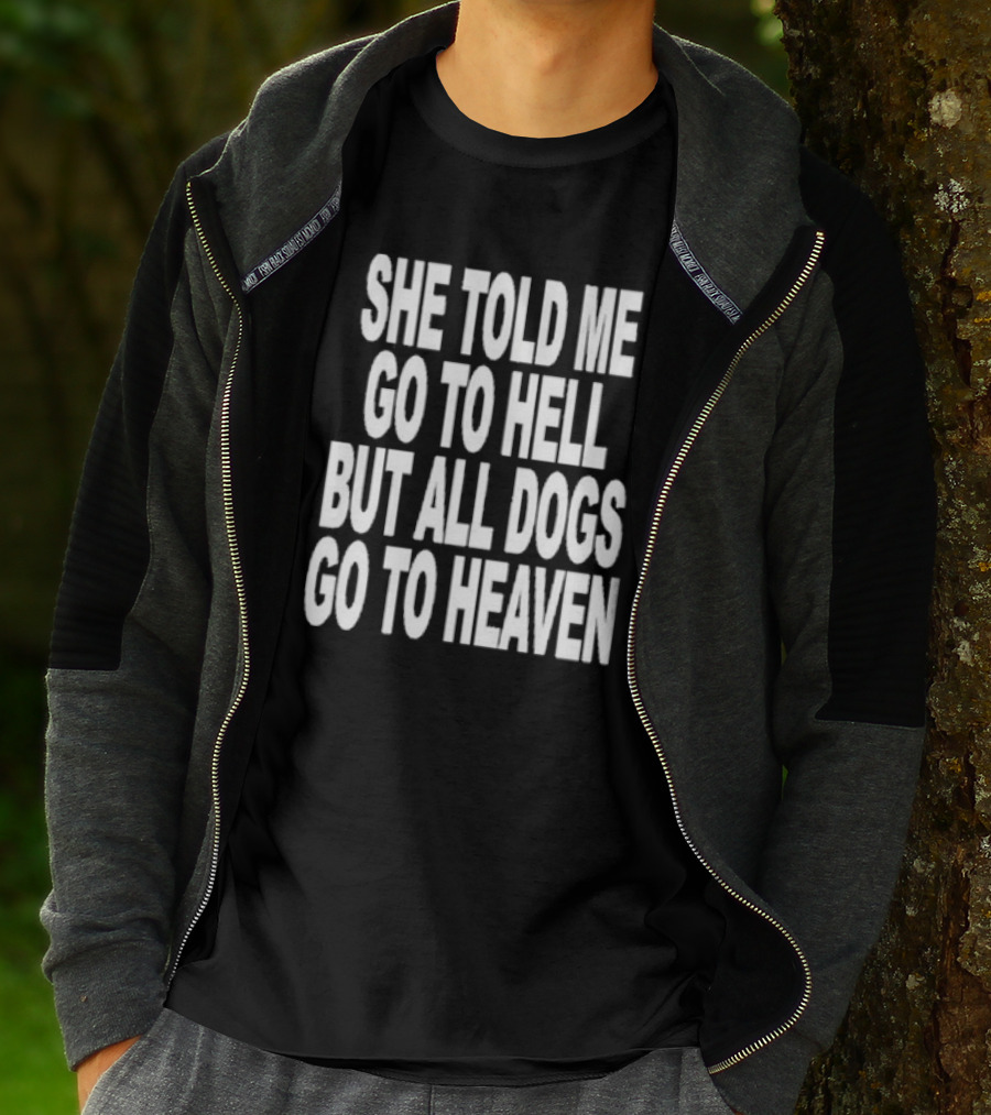 She Told Me Go To Hell But All Dogs Go To Heaven T-Shirt
