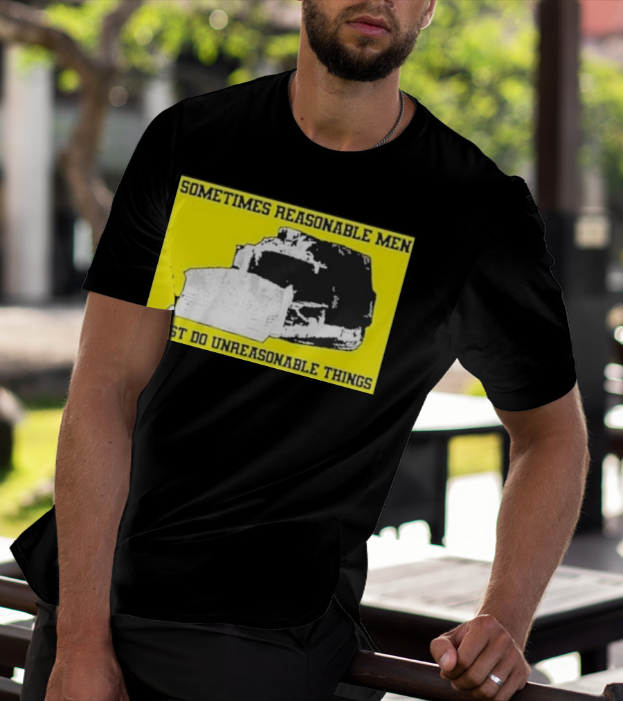 Sometimes Reasonable Men Must Do Unreasonable Things Killdozer T-Shirt